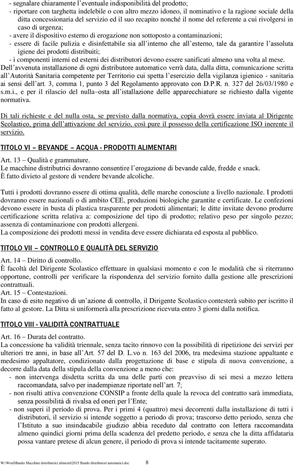 e disinfettabile sia all interno che all esterno, tale da garantire l assoluta igiene dei prodotti distribuiti; - i componenti interni ed esterni dei distributori devono essere sanificati almeno una