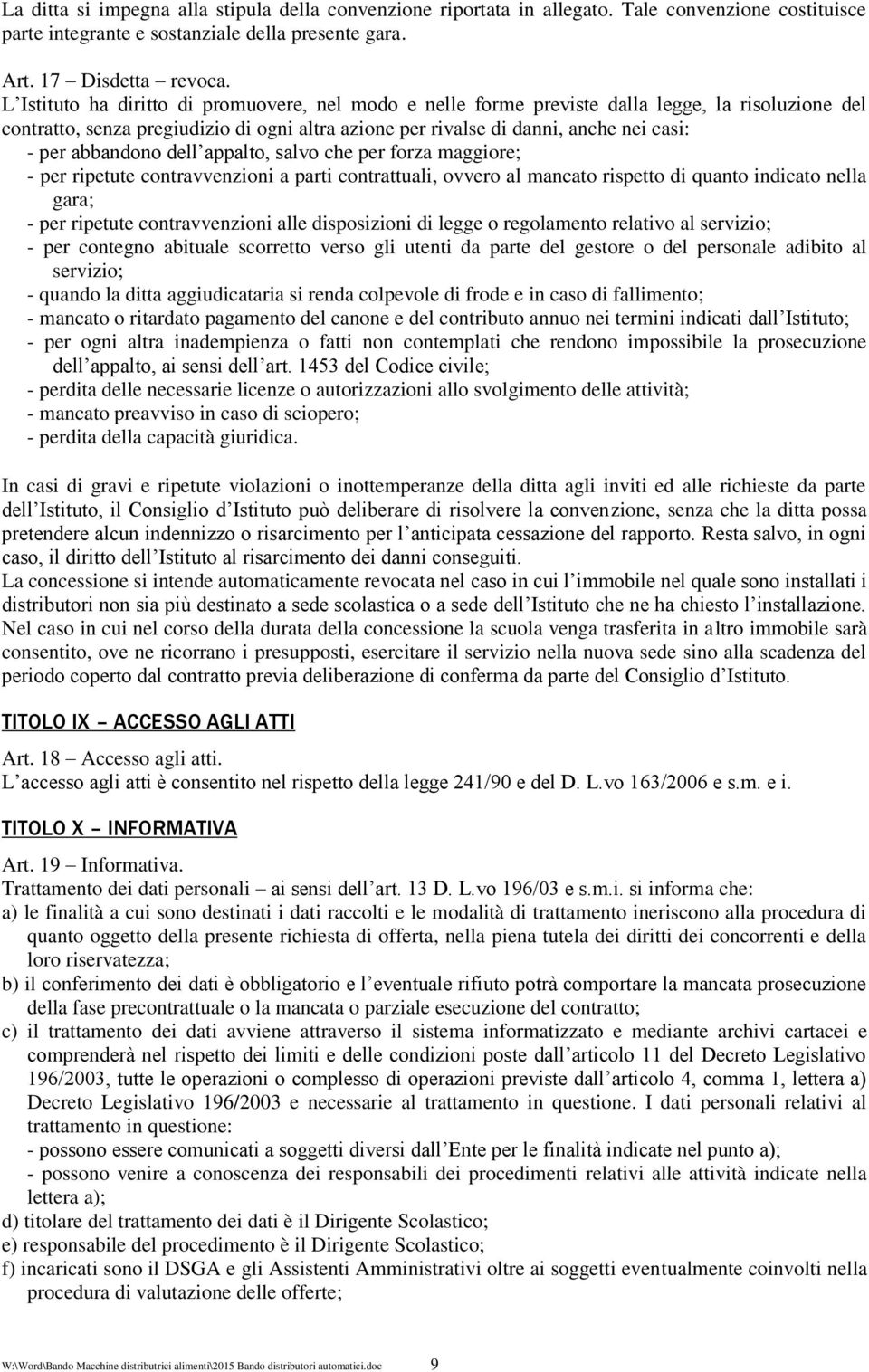 abbandono dell appalto, salvo che per forza maggiore; - per ripetute contravvenzioni a parti contrattuali, ovvero al mancato rispetto di quanto indicato nella gara; - per ripetute contravvenzioni