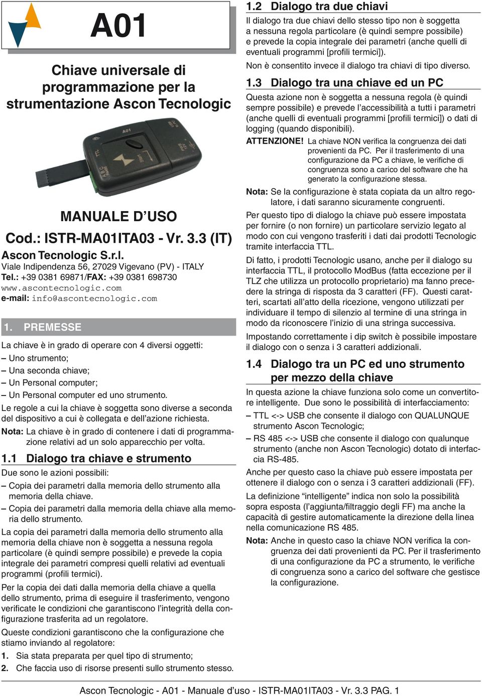 Premesse La chiave è in grado di operare con 4 diversi oggetti: Uno strumento; Una seconda chiave; Un Personal computer; Un Personal computer ed uno strumento.