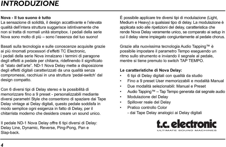 Basati sulla tecnologia e sulle conoscenze acquisite grazie ai più rinomati processori d effetti TC Electronic, i pedali della serie Nova innalzano i termini di paragone degli effetti a pedale per