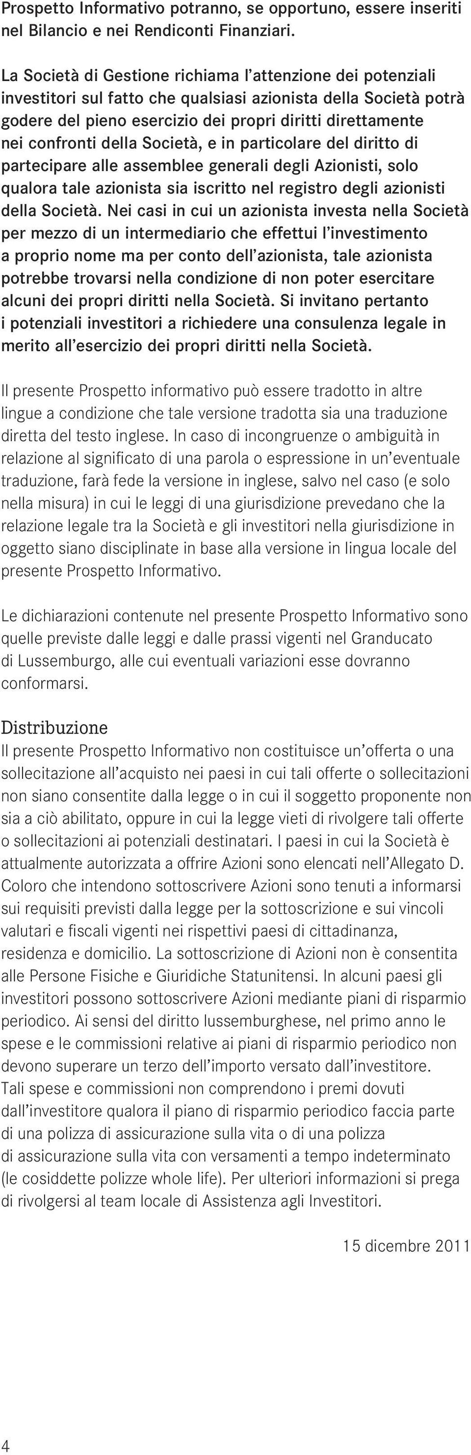 della Società, e in particolare del diritto di partecipare alle assemblee generali degli Azionisti, solo qualora tale azionista sia iscritto nel registro degli azionisti della Società.