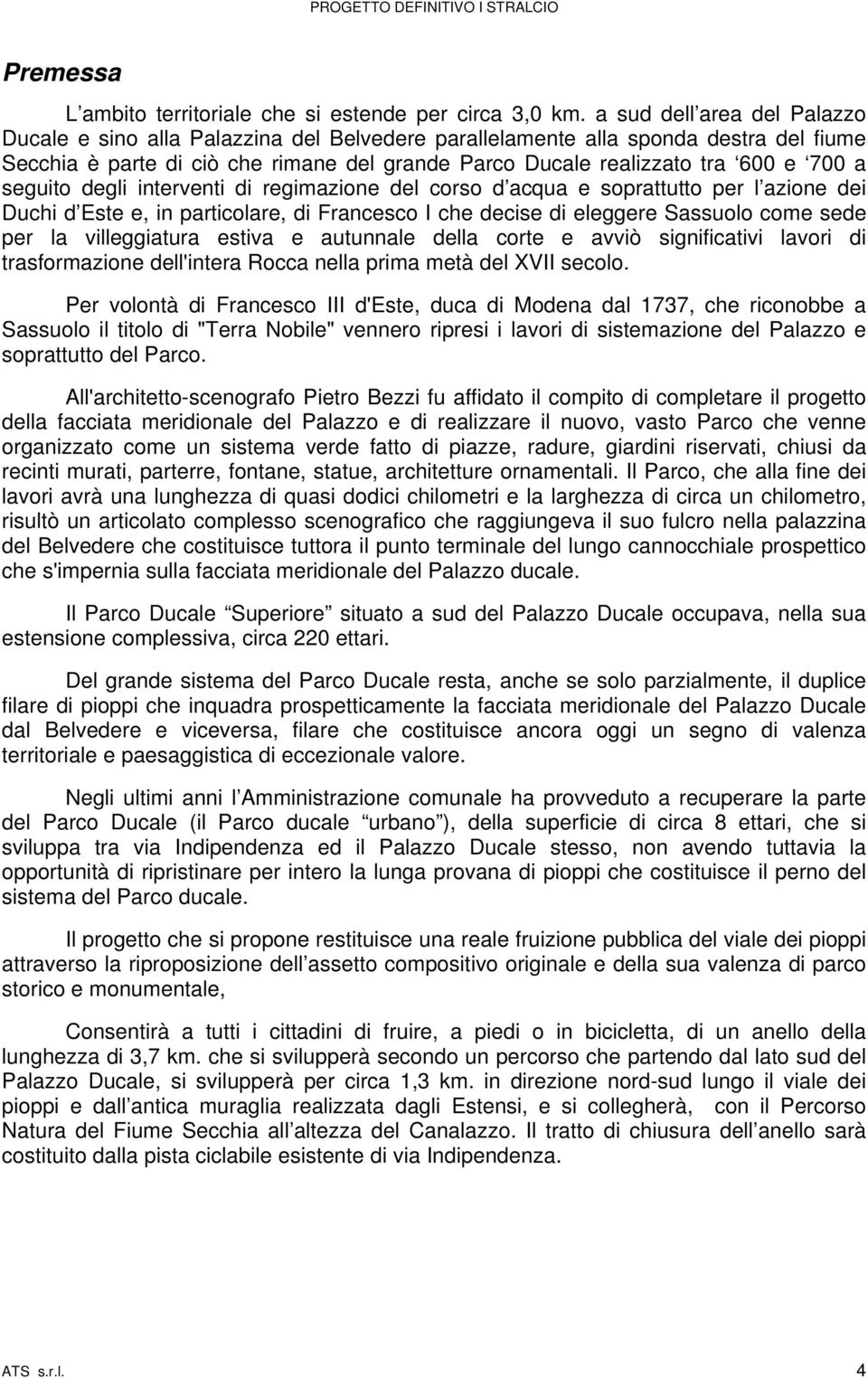 seguito degli interventi di regimazione del corso d acqua e soprattutto per l azione dei Duchi d Este e, in particolare, di Francesco I che decise di eleggere Sassuolo come sede per la villeggiatura