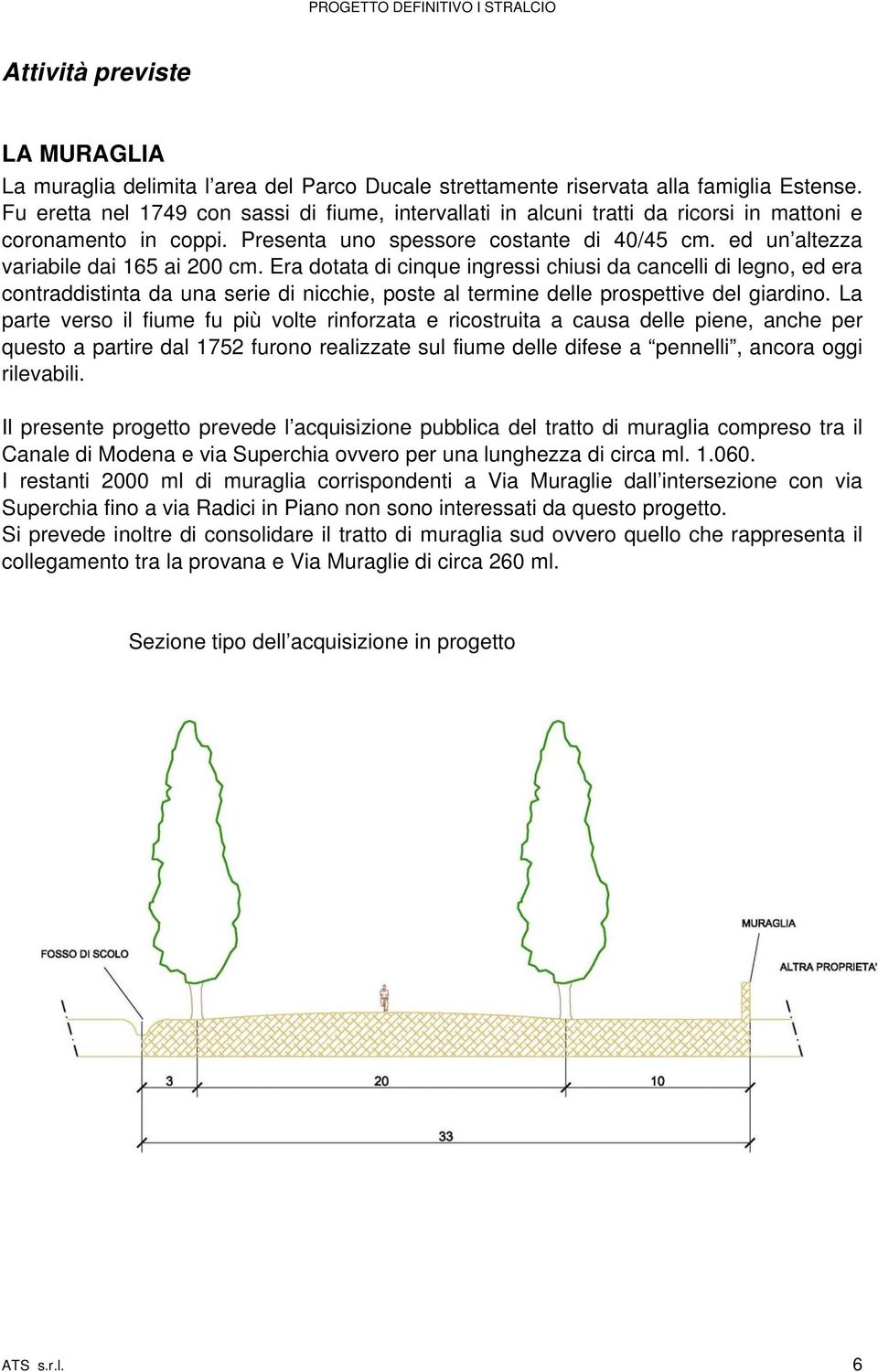 ed un altezza variabile dai 165 ai 200 cm. Era dotata di cinque ingressi chiusi da cancelli di legno, ed era contraddistinta da una serie di nicchie, poste al termine delle prospettive del giardino.