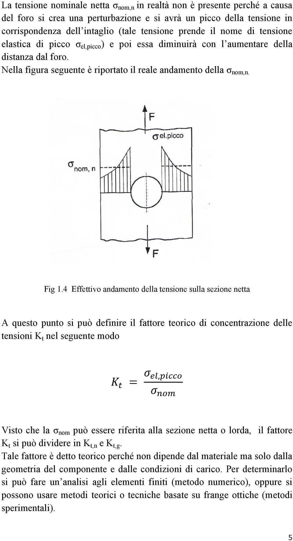 4 Effettivo andamento della tensione sulla sezione netta A questo punto si può definire il fattore teorico di concentrazione delle tensioni K t nel seguente modo =, Visto che la σ nom può essere