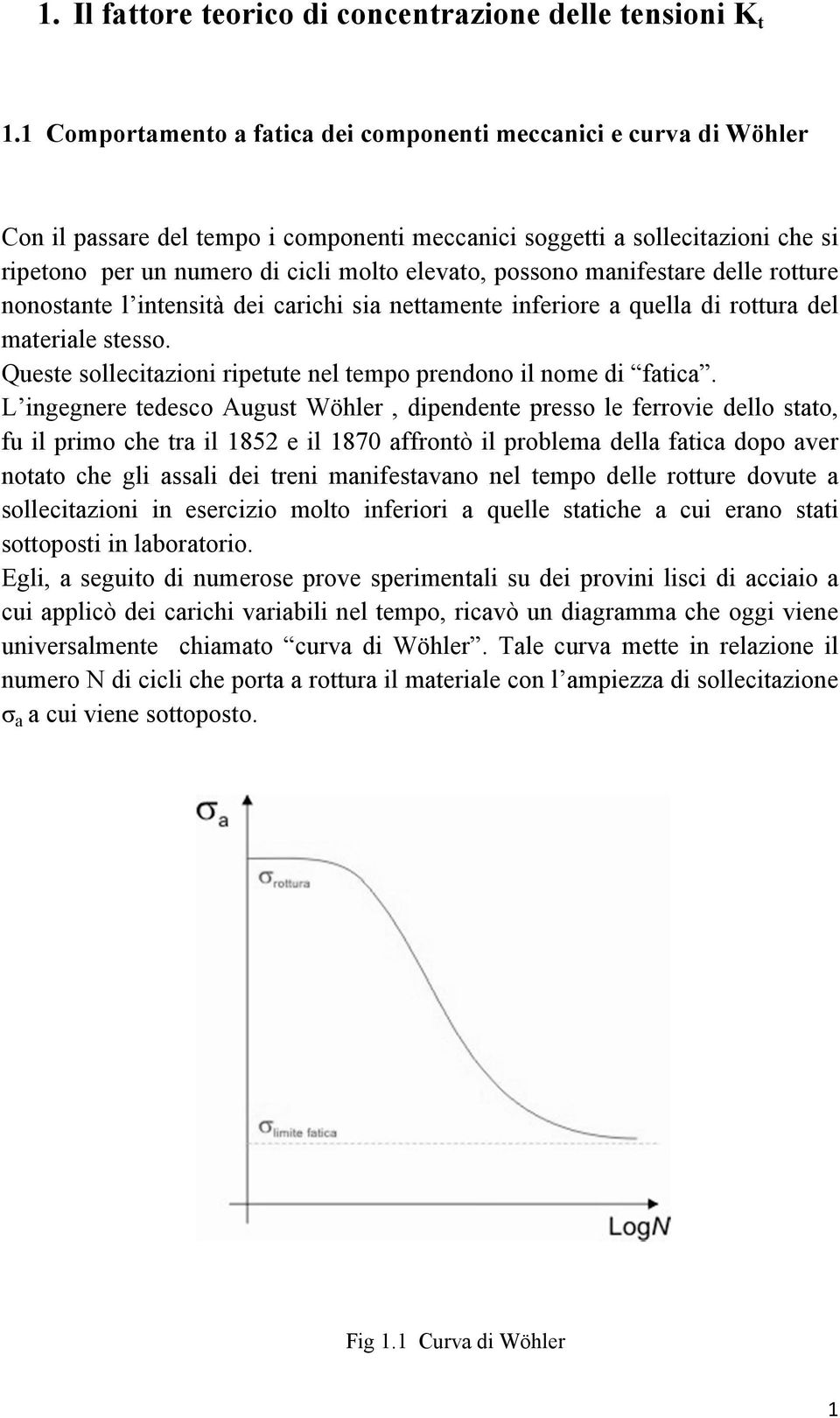 possono manifestare delle rotture nonostante l intensità dei carichi sia nettamente inferiore a quella di rottura del materiale stesso.