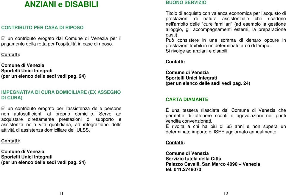 24) IMPEGNATIVA DI CURA DOMICILIARE (EX ASSEGNO DI CURA) E un contributo erogato per l assistenza delle persone non autosufficienti al proprio domicilio.