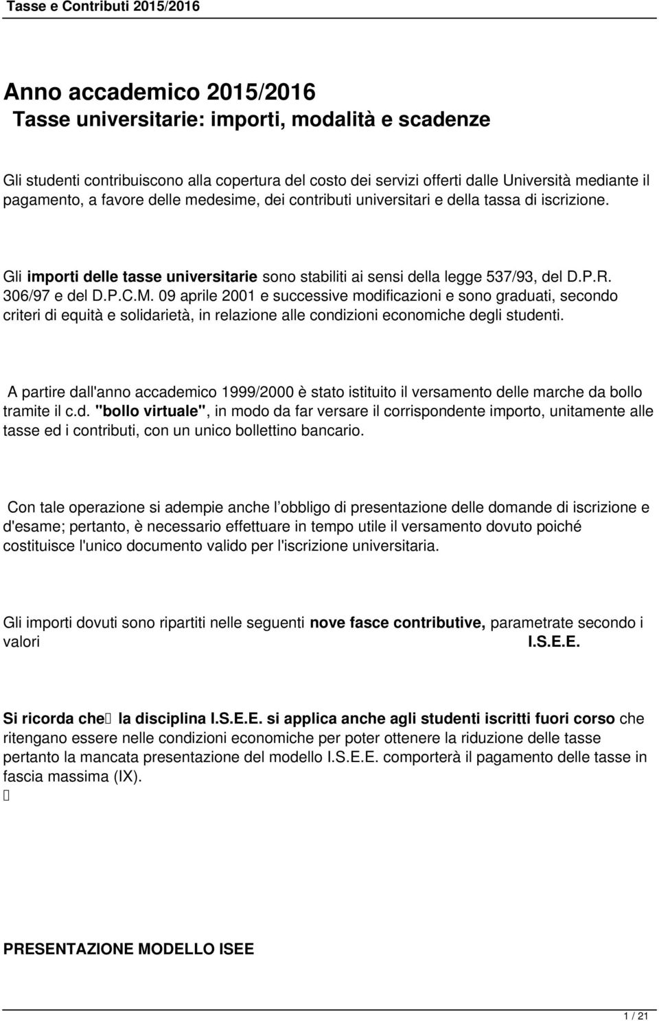 09 aprile 2001 e successive modificazioni e sono graduati, secondo criteri di equità e solidarietà, in relazione alle condizioni economiche degli studenti.