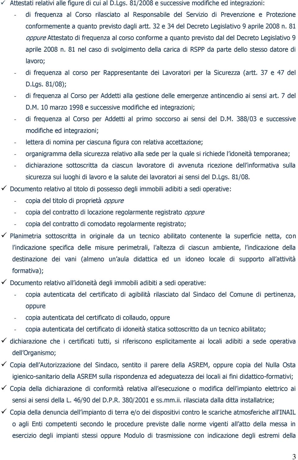 32 e 34 del Decreto Legislativo 9 aprile 2008 n. 81 oppure Attestato di frequenza al corso conforme a quanto previsto dal del Decreto Legislativo 9 aprile 2008 n.