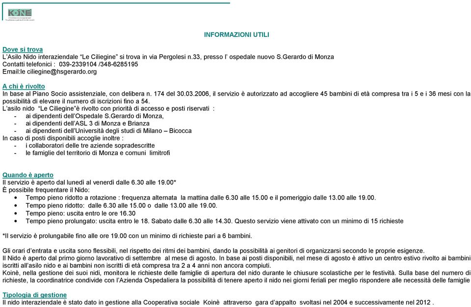 L asilo nido Le Ciliegine è rivolto con priorità di accesso e posti riservati : - ai dipendenti dell Ospedale S.