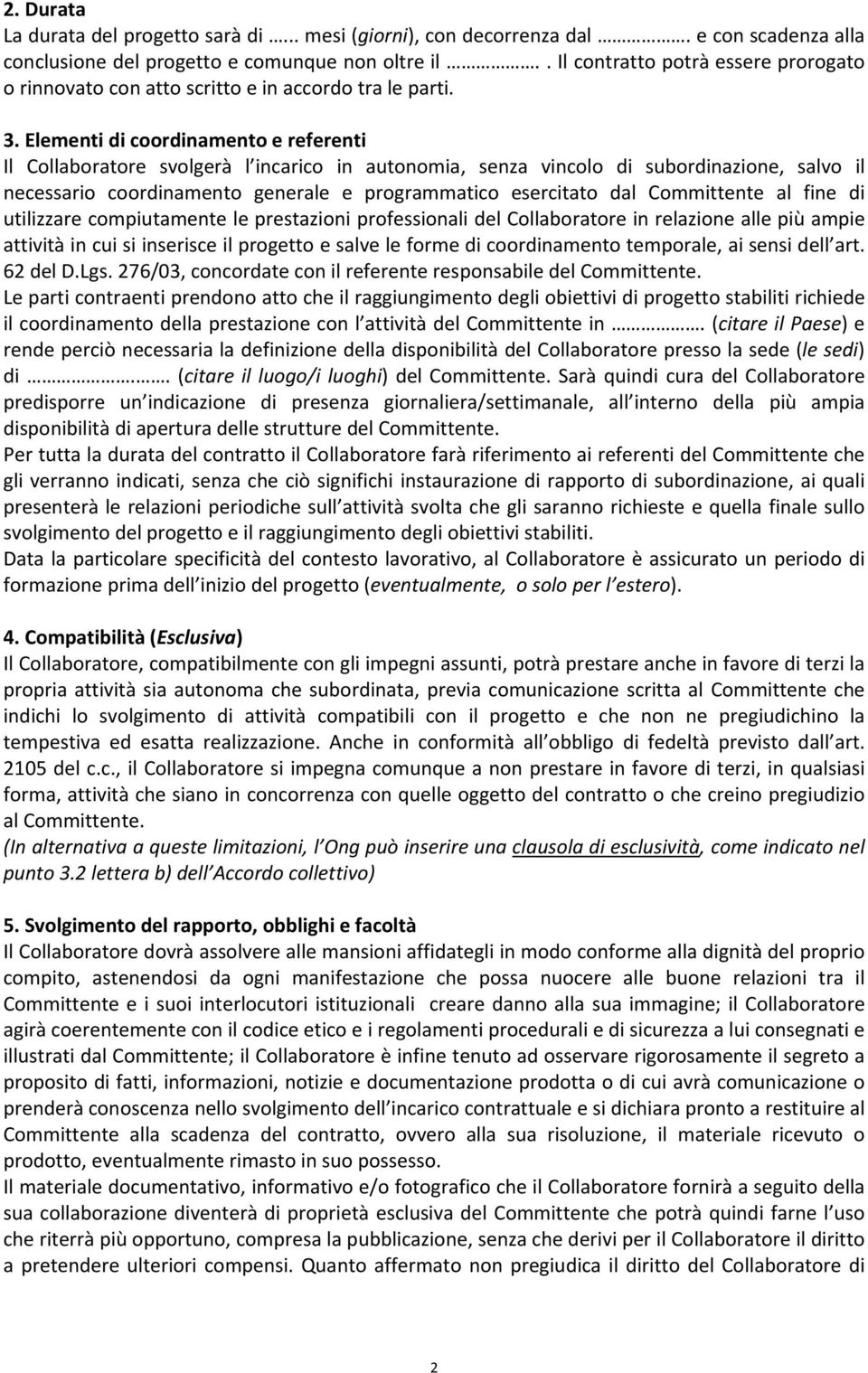 Elementi di coordinamento e referenti svolgerà l incarico in autonomia, senza vincolo di subordinazione, salvo il necessario coordinamento generale e programmatico esercitato dal Committente al fine