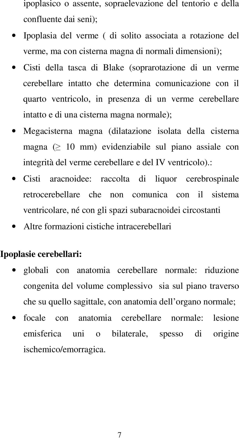 normale); Megacisterna magna (dilatazione isolata della cisterna magna ( 10 mm) evidenziabile sul piano assiale con integrità del verme cerebellare e del IV ventricolo).