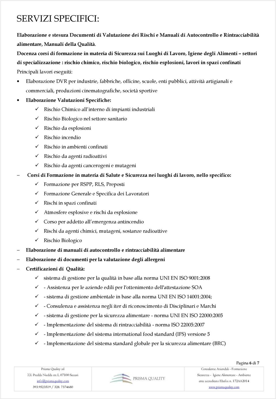 confinati Principali lavori eseguiti: Elaborazione DVR per industrie, fabbriche, officine, scuole, enti pubblici, attività artigianali e commerciali, produzioni cinematografiche, società sportive