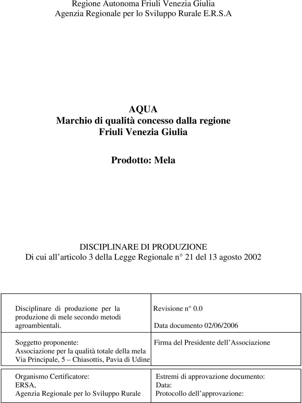 A AQUA Marchio di qualità concesso dalla regione Friuli Venezia Giulia Prodotto: Mela DISCIPLINARE DI PRODUZIONE Di cui all articolo 3 della Legge Regionale n 21 del 13