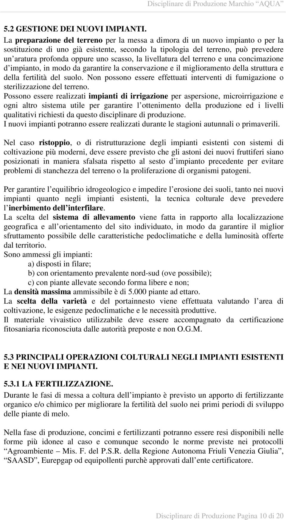 scasso, la livellatura del terreno e una concimazione d impianto, in modo da garantire la conservazione e il miglioramento della struttura e della fertilità del suolo.