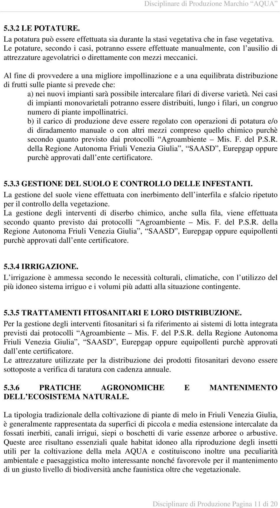 Al fine di provvedere a una migliore impollinazione e a una equilibrata distribuzione di frutti sulle piante si prevede che: a) nei nuovi impianti sarà possibile intercalare filari di diverse varietà.