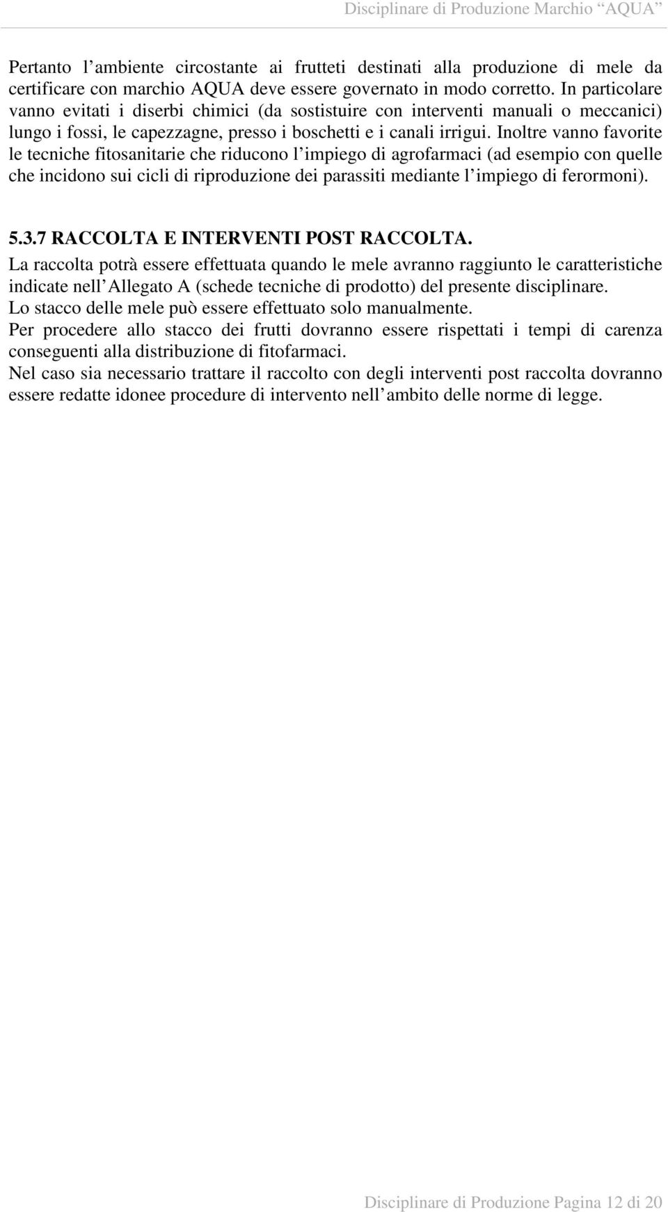 Inoltre vanno favorite le tecniche fitosanitarie che riducono l impiego di agrofarmaci (ad esempio con quelle che incidono sui cicli di riproduzione dei parassiti mediante l impiego di ferormoni). 5.