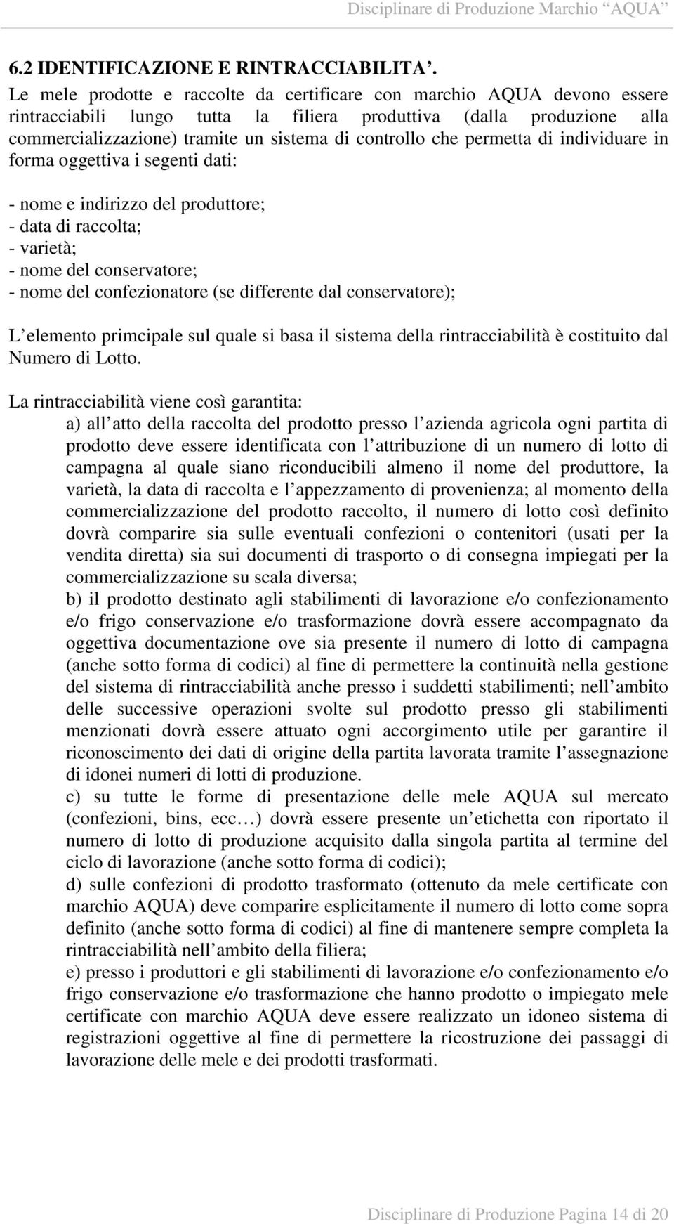 che permetta di individuare in forma oggettiva i segenti dati: - nome e indirizzo del produttore; - data di raccolta; - varietà; - nome del conservatore; - nome del confezionatore (se differente dal