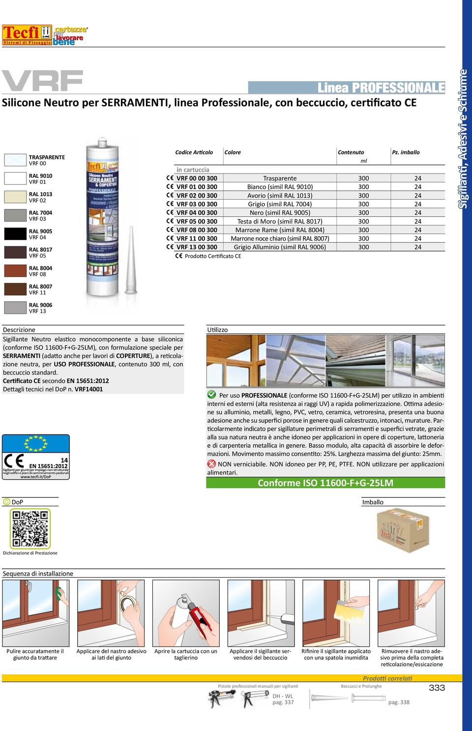 imballo VRF 00 00 300 Trasparente 300 24 VRF 01 00 300 Bianco (simil RAL 9010) 300 24 VRF 02 00 300 Avorio (simil RAL 1013) 300 24 VRF 03 00 300 Grigio (simil RAL 7004) 300 24 VRF 04 00 300 Nero