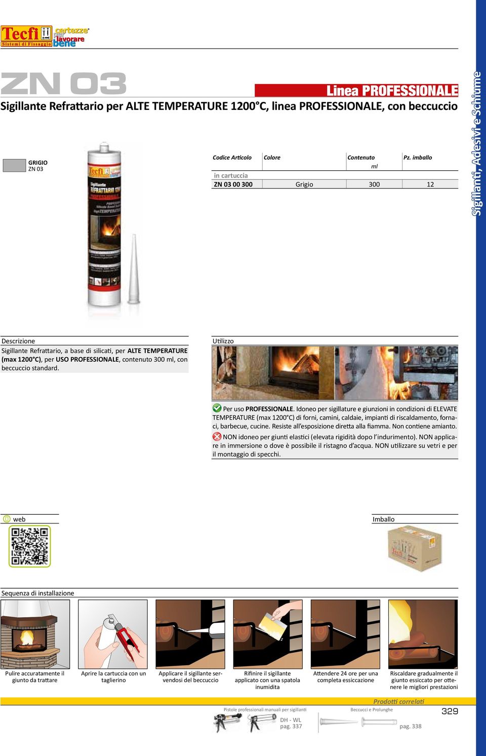 Idoneo per sigillature e giunzioni in condizioni di ELEVATE TEMPERATURE (max 1200 C) di forni, camini, caldaie, impianti di riscaldamento, fornaci, barbecue, cucine.