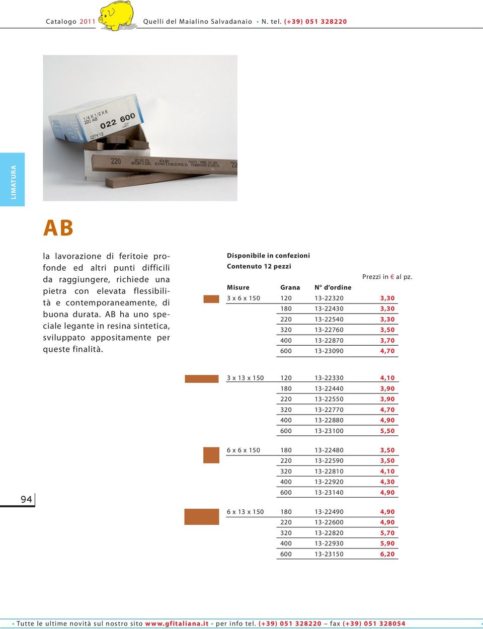AB ha uno speciale legante in resina sintetica, sviluppato appositamente per queste finalità. Disponibile in confezioni Contenuto 12 pezzi Prezzi in al pz.