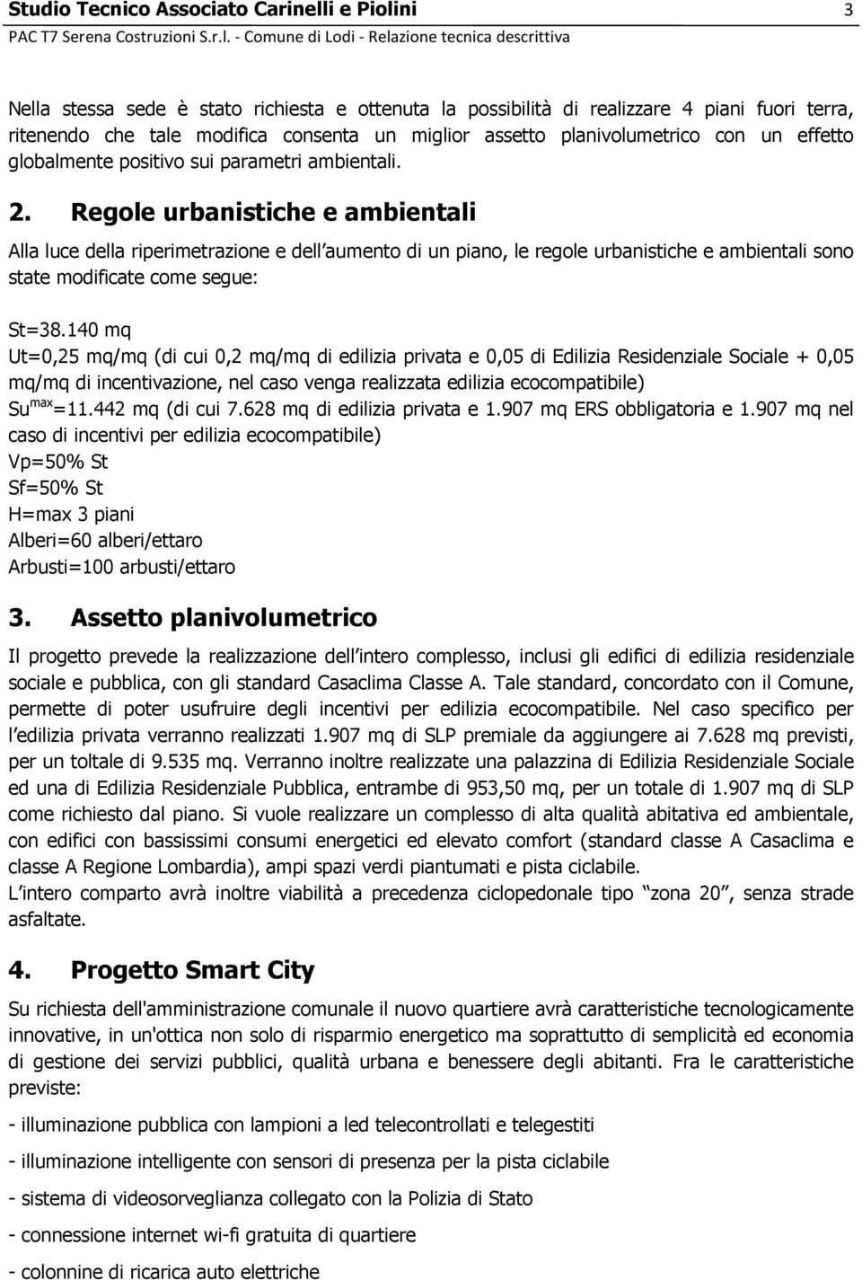 Regole urbanistiche e ambientali Alla luce della riperimetrazione e dell aumento di un piano, le regole urbanistiche e ambientali sono state modificate come segue: St=38.