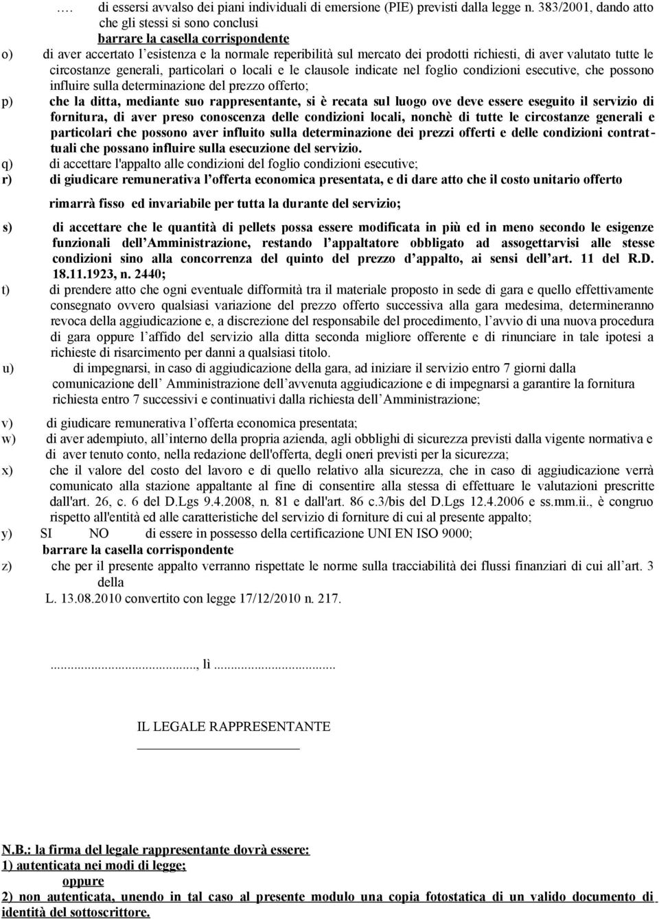 tutte le circostanze generali, particolari o locali e le clausole indicate nel foglio condizioni esecutive, che possono influire sulla determinazione del prezzo offerto; p) che la ditta, mediante suo