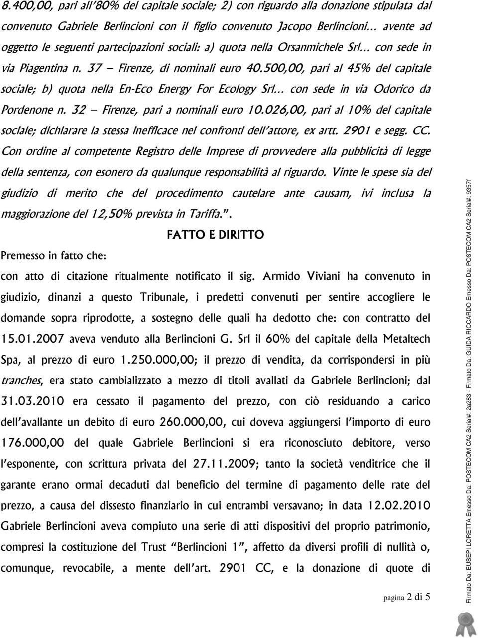 500,00, pari al 45% del capitale sociale; b) quota nella En-Eco Energy For Ecology Srl con sede in via Odorico da Pordenone n. 32 Firenze, pari a nominali euro 10.