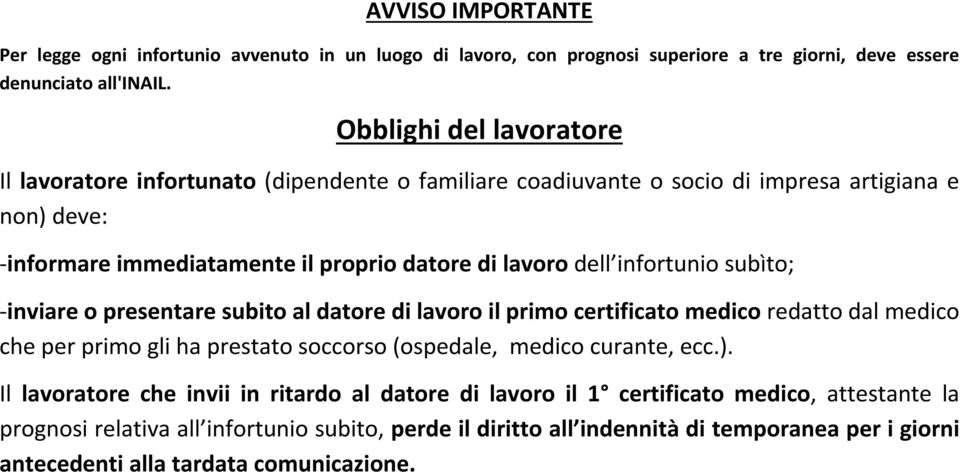 infortunio subìto; -inviare o presentare subito al datore di lavoro il primo certificato medico redatto dal medico che per primo gli ha prestato soccorso (ospedale, medico curante, ecc.).