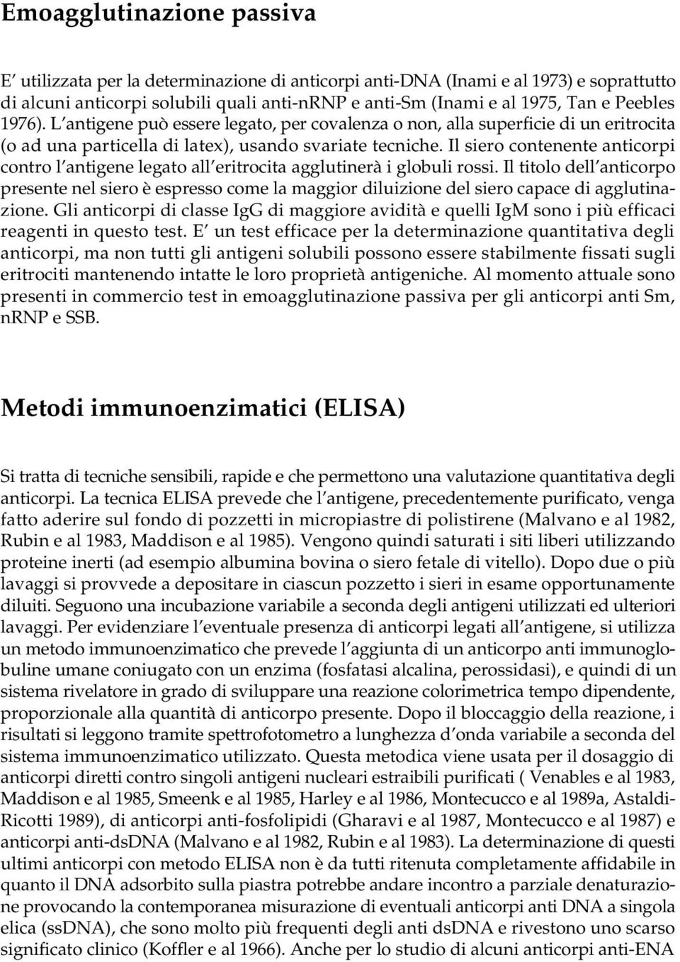 Il siero contenente anticorpi contro l antigene legato all eritrocita agglutinerà i globuli rossi.