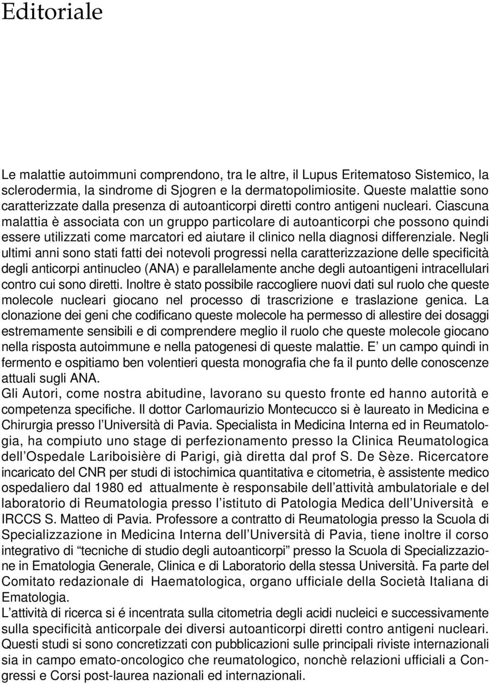 Ciascuna malattia è associata con un gruppo particolare di autoanticorpi che possono quindi essere utilizzati come marcatori ed aiutare il clinico nella diagnosi differenziale.