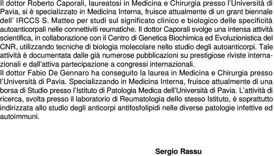 Il dottor Caporali svolge una intensa attività scientifica, in collaborazione con il Centro di Genetica Biochimica ed Evoluzionistica del CNR, utilizzando tecniche di biologia molecolare nello studio