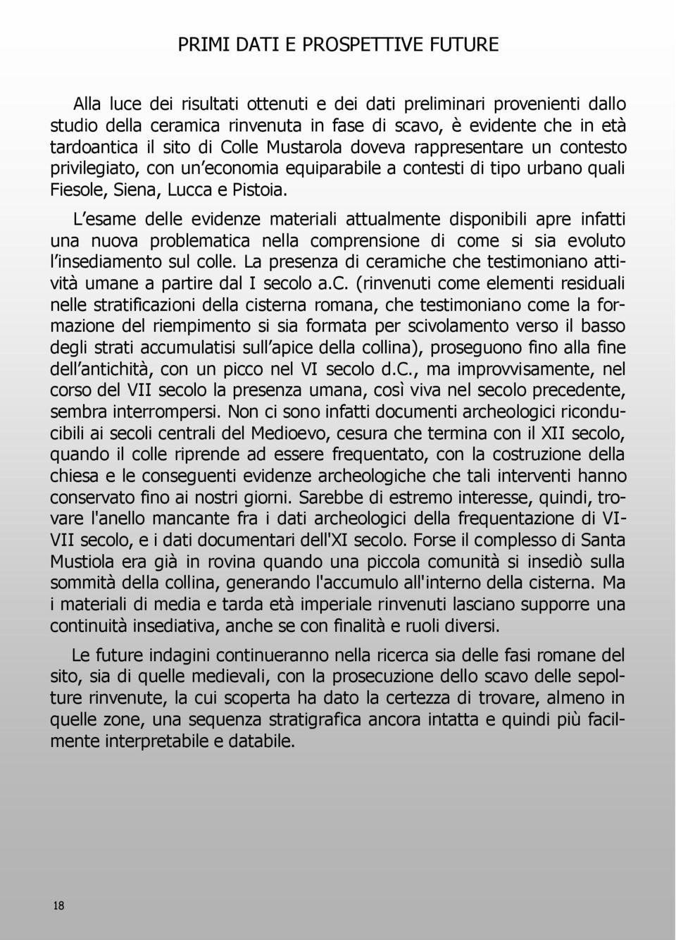 L esame delle evidenze materiali attualmente disponibili apre infatti una nuova problematica nella comprensione di come si sia evoluto l insediamento sul colle.