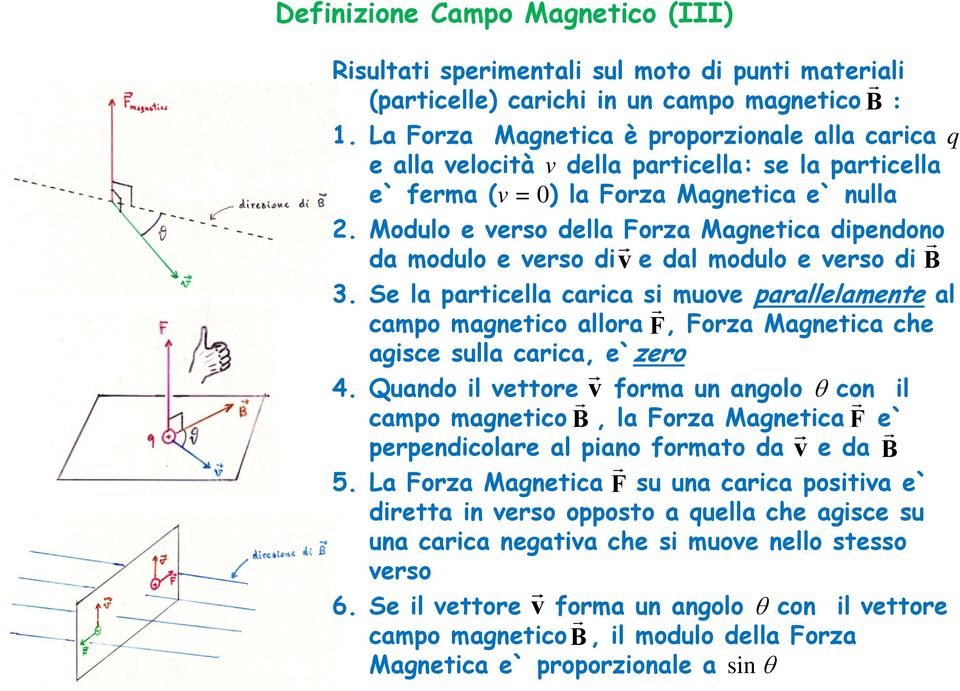 Modulo e verso della Forza Magnetica dipendono da modulo e verso div e dal modulo e verso di B 3.