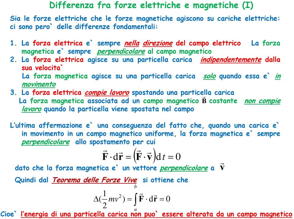 La forza elettrica agisce su una particella carica indipendentemente dalla sua velocita` La forza magnetica agisce su una particella carica solo quando essa e` in movimento 3.