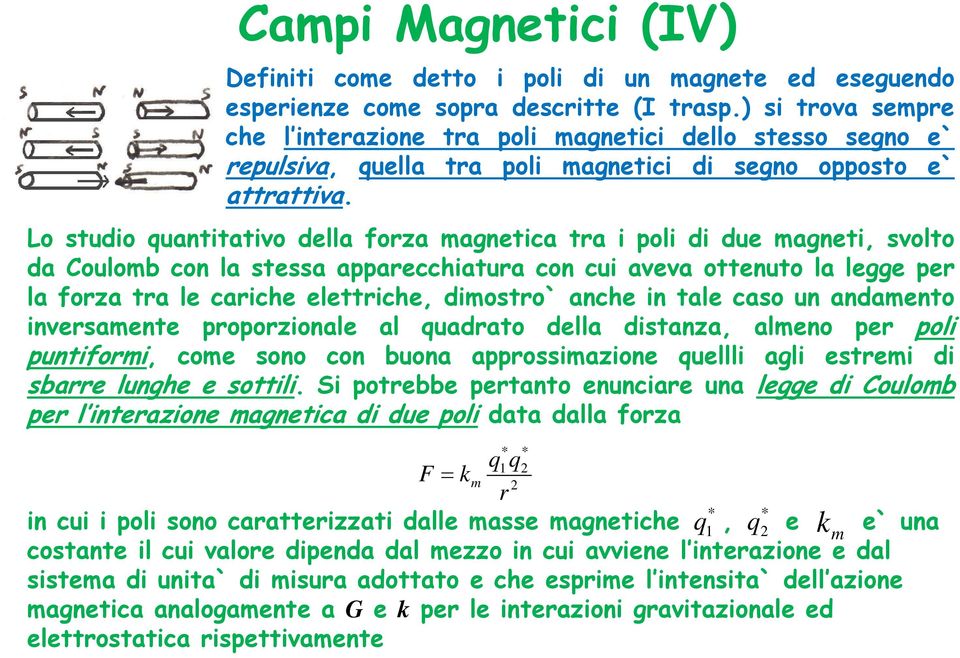 Lo studio quantitativo della forza magnetica tra i poli di due magneti, svolto da Coulomb con la stessa apparecchiatura con cui aveva ottenuto la legge per la forza tra le cariche elettriche,