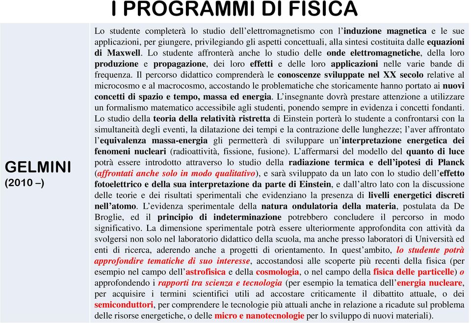 Lo studente affronterà anche lo studio delle onde elettromagnetiche, della loro produzione e propagazione, dei loro effetti e delle loro applicazioni nelle varie bande di frequenza.