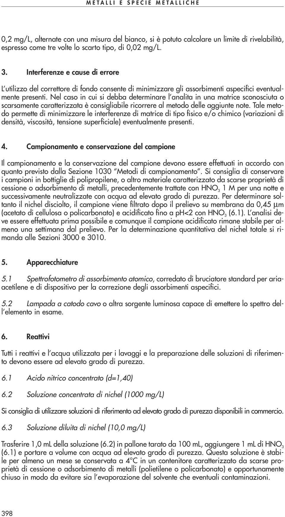 Nel caso in cui si debba determinare l analita in una matrice sconosciuta o scarsamente caratterizzata è consigliabile ricorrere al metodo delle aggiunte note.