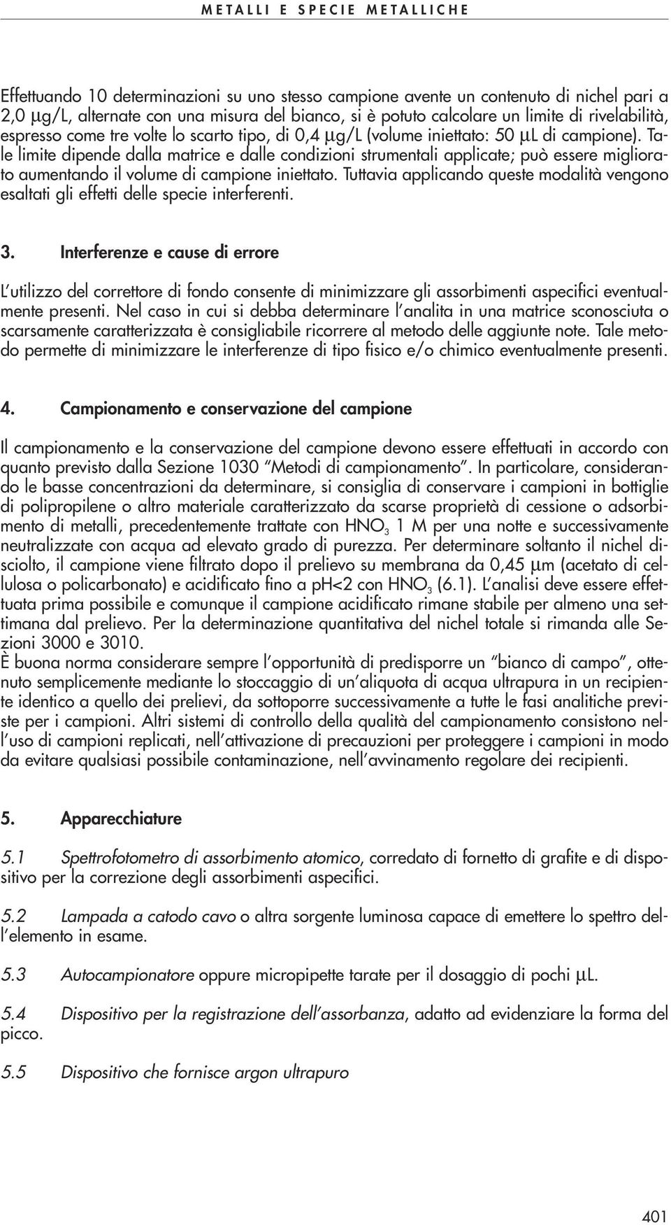 Tale limite dipende dalla matrice e dalle condizioni strumentali applicate; può essere migliorato aumentando il volume di campione iniettato.