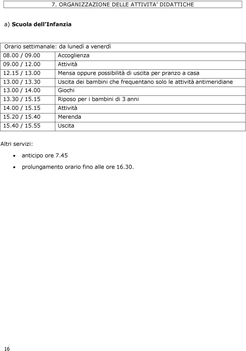 30 Uscita dei bambini che frequentano solo le attività antimeridiane 13.00 / 14.00 Giochi 13.30 / 15.