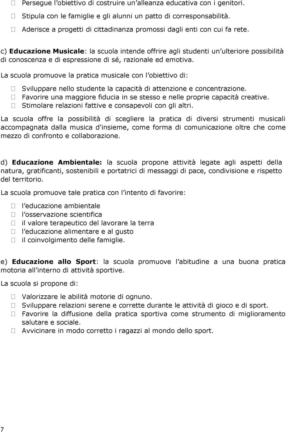 c) Educazione Musicale: la scuola intende offrire agli studenti un ulteriore possibilità di conoscenza e di espressione di sé, razionale ed emotiva.