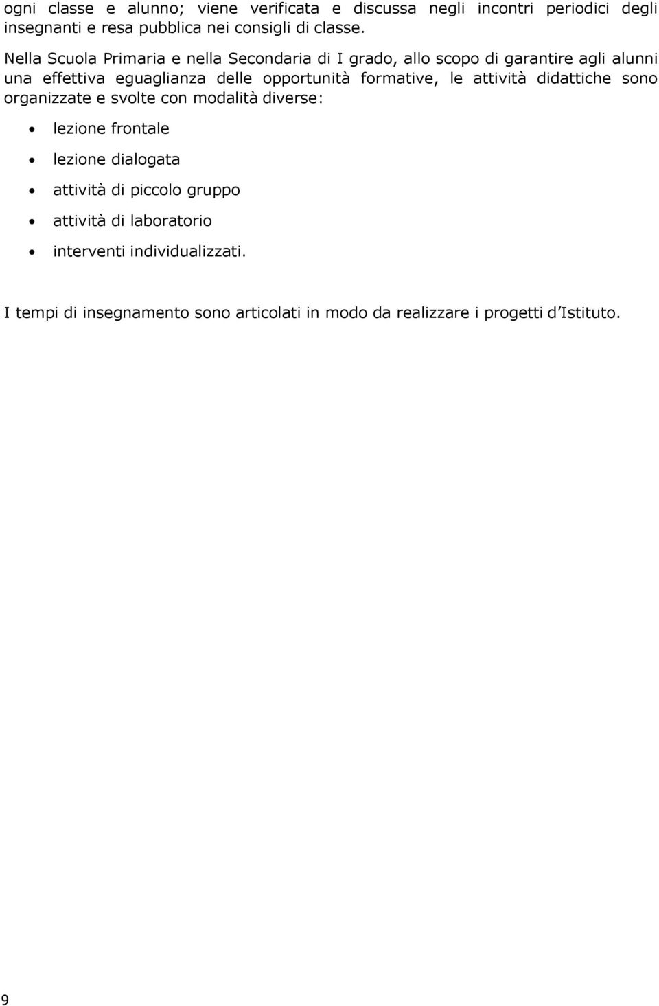 formative, le attività didattiche sono organizzate e svolte con modalità diverse: lezione frontale lezione dialogata attività di piccolo