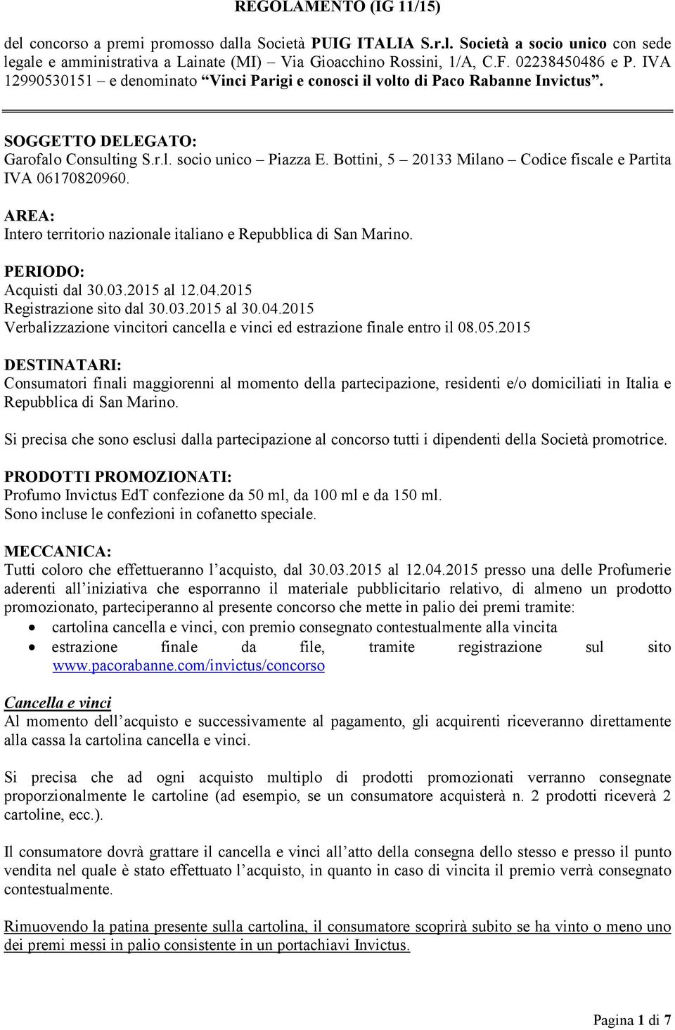 Bottini, 5 20133 Milano Codice fiscale e Partita IVA 06170820960. AREA: Intero territorio nazionale italiano e Repubblica di San Marino. PERIODO: Acquisti dal 30.03.2015 al 12.04.