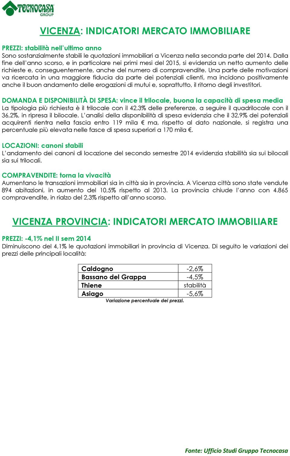 Una parte delle motivazioni va ricercata in una maggiore fiducia da parte dei potenziali clienti, ma incidono positivamente anche il buon andamento delle erogazioni di mutui e, soprattutto, il