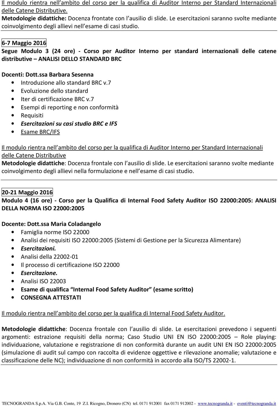 6-7 Maggio 2016 Segue Modulo 3 (24 ore) - Corso per Auditor Interno per standard internazionali delle catene distributive ANALISI DELLO STANDARD BRC Docenti: Dott.