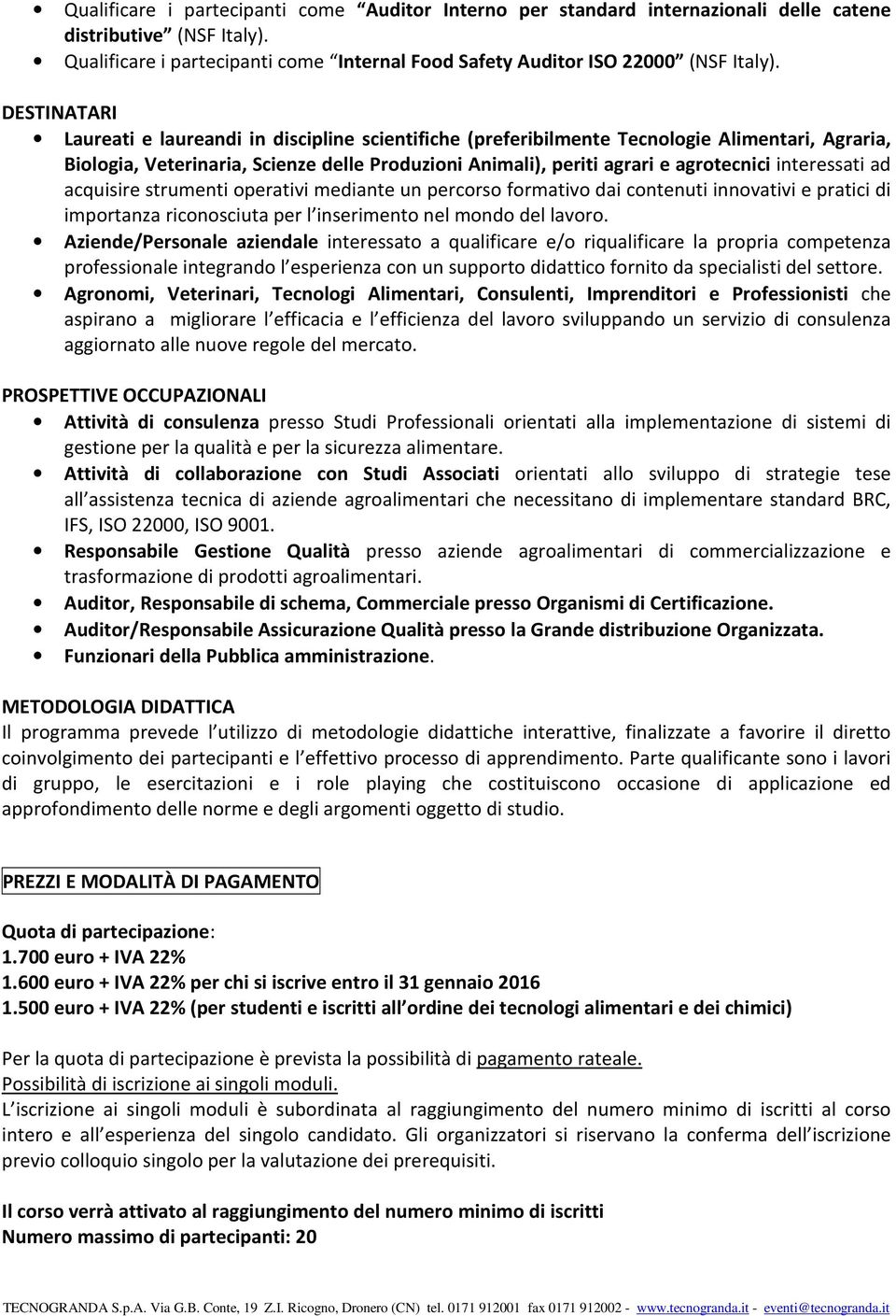 interessati ad acquisire strumenti operativi mediante un percorso formativo dai contenuti innovativi e pratici di importanza riconosciuta per l inserimento nel mondo del lavoro.