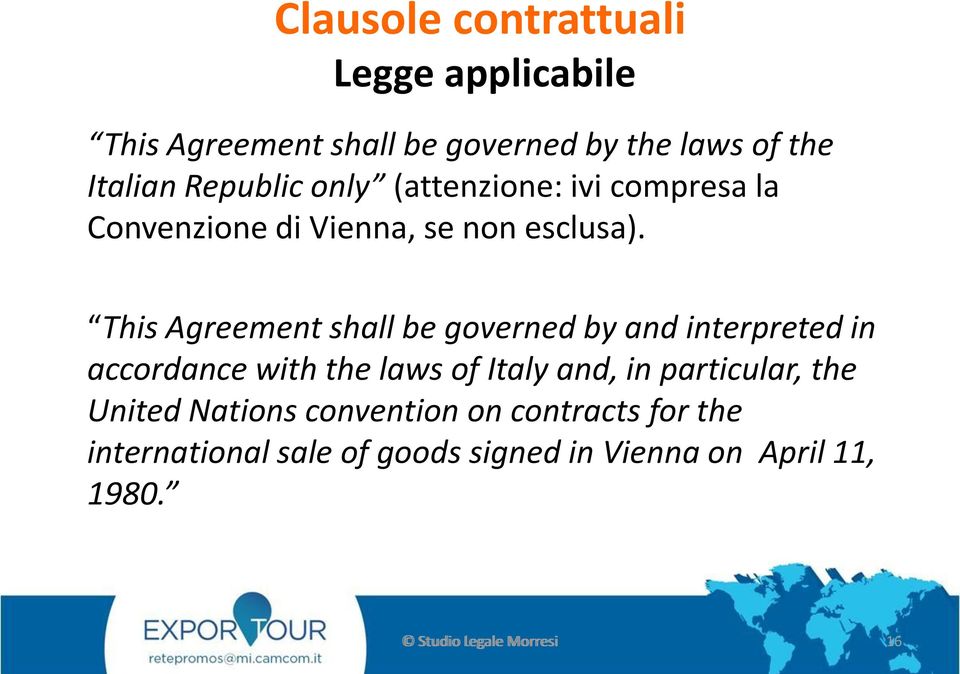 This Agreement shall be governed by and interpreted in accordance with the laws of Italy and, in particular,