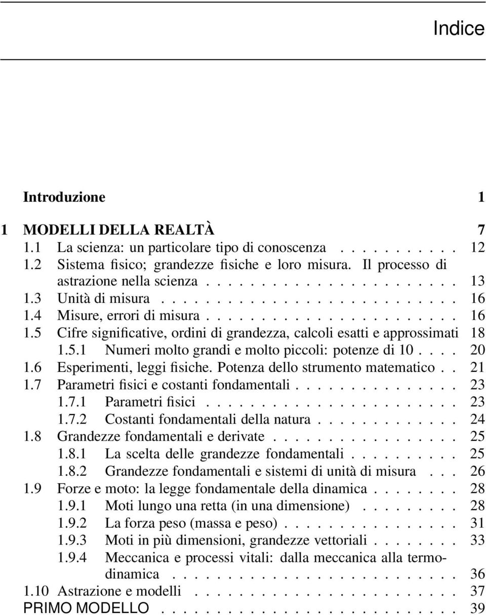 5.1 Numeri molto grandi e molto piccoli: potenze di 10.... 20 1.6 Esperimenti, leggi fisiche. Potenza dello strumento matematico.. 21 1.7 Parametri fisici e costanti fondamentali............... 23 1.