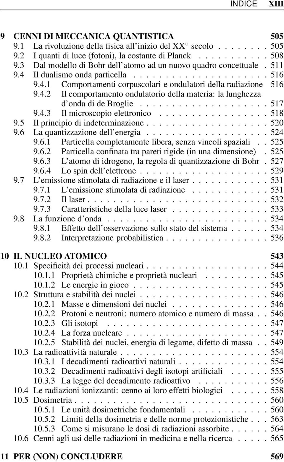 ................... 517 9.4.3 Il microscopio elettronico................. 518 9.5 Il principio di indeterminazione................... 520 9.6 La quantizzazione dell energia................... 524 9.6.1 Particella completamente libera, senza vincoli spaziali.