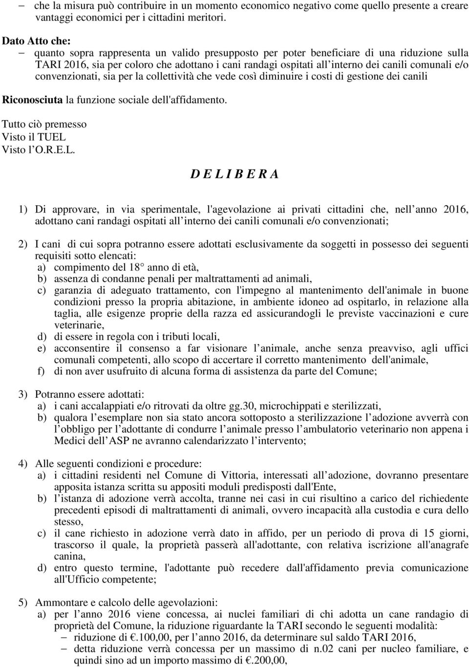 comunali e/o convenzionati, sia per la collettività che vede così diminuire i costi di gestione dei canili Riconosciuta la funzione sociale dell'affidamento.