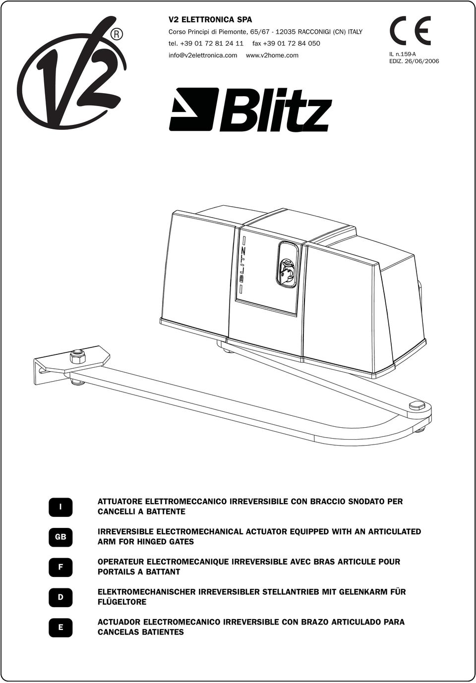 26/06/2006 I GB F D E ATTUATORE ELETTROMECCANICO IRREVERSIBILE CON BRACCIO SNODATO PER CANCELLI A BATTENTE IRREVERSIBLE ELECTROMECHANICAL ACTUATOR